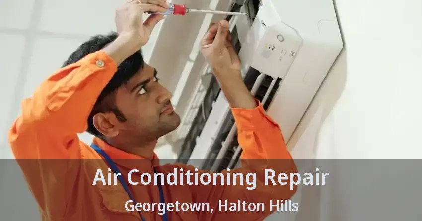 Air Conditioning Repair Georgetown, Halton Hills - ON