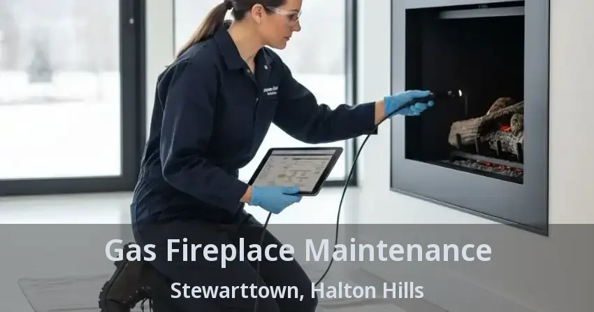 Gas Fireplace Maintenance Stewarttown, Halton Hills - ON