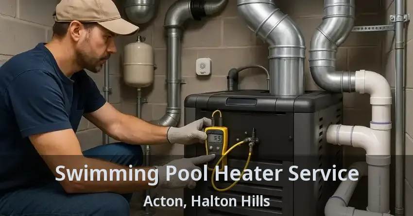 Swimming Pool Heater Service Acton, Halton Hills - ON